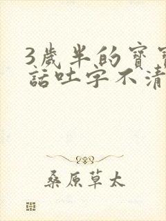 3岁半的宝宝说话吐字不清楚是怎么回事