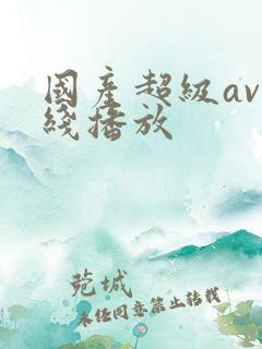 国产超级av在线播放