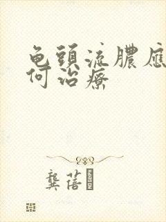 龟头流脓应该如何治疗