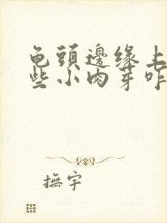 龟头边缘上有一些小肉芽咋回事