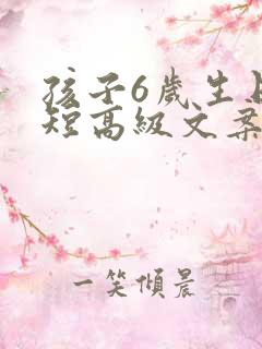 孩子6岁生日简短高级文案