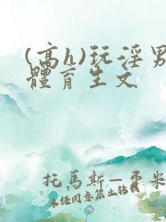 (高h)玩淫男体育生文