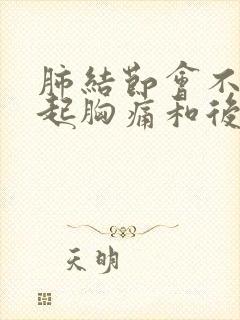 肺结节会不会引起胸痛和后背痛