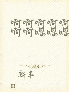 啊啊啊啊啊啊啊啊啊嗯嗯嗯嗯嗯嗯嗯嗯嗯