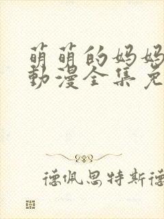 萌萌的妈妈徒然动漫全集免费观看