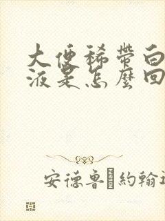 大便稀带白色粘液是怎么回事