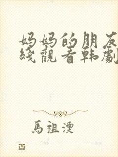 妈妈的朋友6在线观看韩剧