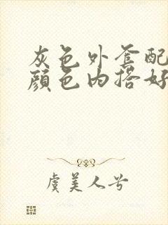 灰色外套配什么颜色内搭好看