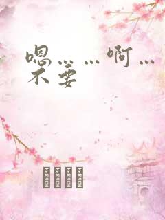 嗯……啊……嗯不要