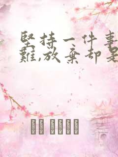 坚持一件事情很难,放弃却是很容易