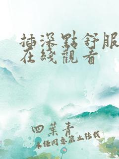 插深点舒服视频在线观看