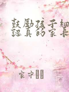 鼓励孩子细心和认真的家长寄语