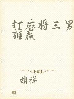 打麻将三男一女谁赢