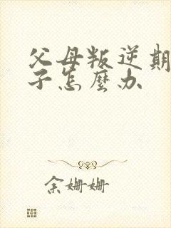 父母叛逆期打孩子怎么办