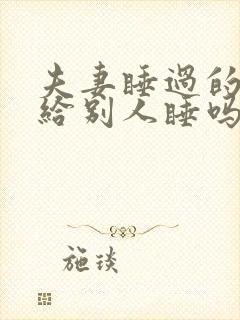 夫妻睡过的床能给别人睡吗?