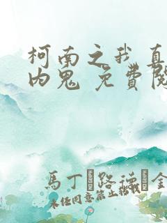 柯南之我真不是内鬼 免费阅读