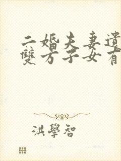 二婚夫妻遗产,双方子女有继承权吗