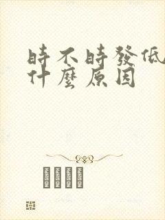 时不时发低烧是什么原因