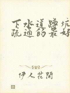 下水道蹲坑堵塞疏通的最好办法