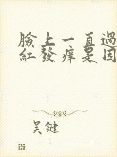 脸上一直过敏发红发痒是因为什么