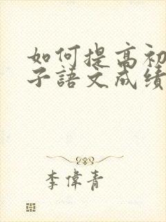 如何提高初三孩子语文成绩