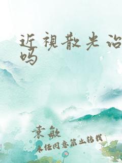 近视散光治得好吗