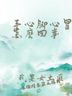 手心脚心冒汗是怎么回事