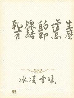 乳腺的增生乳腺有结节怎么办