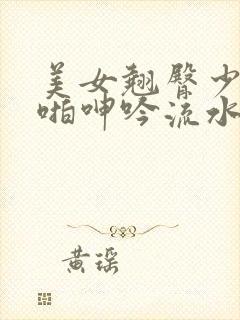 美女翘臀少妇啪啪呻吟流水