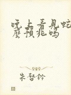 晚上看见蛇有什么预兆吗