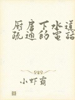 厨房下水道堵塞疏通的电话号码