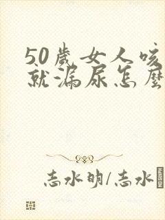 50岁女人咳嗽就漏尿怎么办