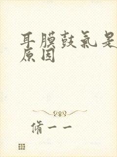 耳膜鼓气是什么原因