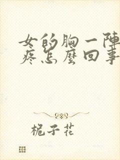 女的胸一阵一阵疼怎么回事