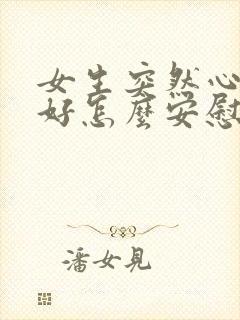 女生突然心情不好怎么安慰