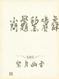 小学的鸡兔同笼问题怎么解决