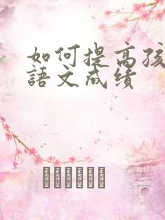 如何提高孩子的语文成绩