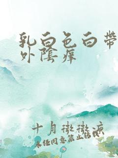 乳白色白带糊状外阴痒