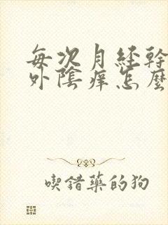 每次月经干净了外阴痒怎么办