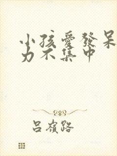 小孩爱发呆注意力不集中