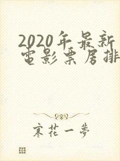 2020年最新电影票房排行榜