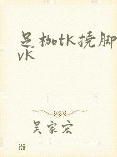 足枷tk挠脚心vk