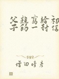 父亲写给初二儿子的一封信写期望和鼓励