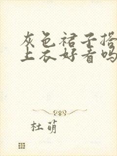 灰色裙子搭黑色上衣好看吗