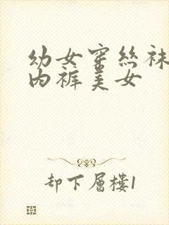 幼女穿丝袜穿丁内裤美女