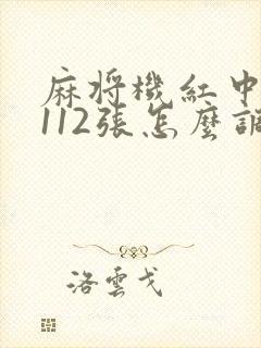 麻将机红中麻将112张怎么调档