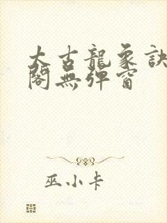 太古龙象诀笔趣阁无弹窗