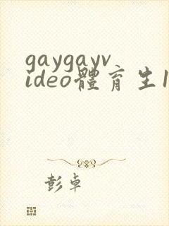 gaygayvideo体育生1合集