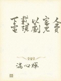 下载以家人之名电视剧免费观看