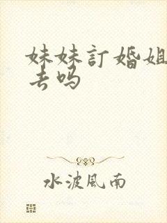 妹妹订婚姐姐要去吗